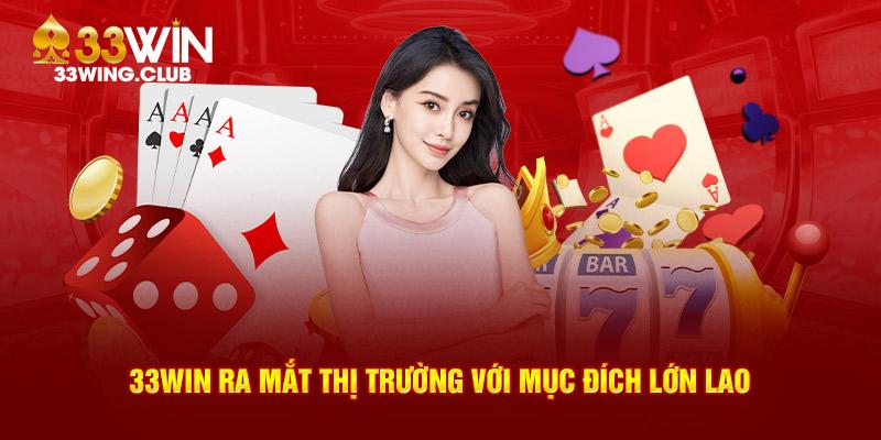 33Win ra mắt thị trường với mục đích lớn lao