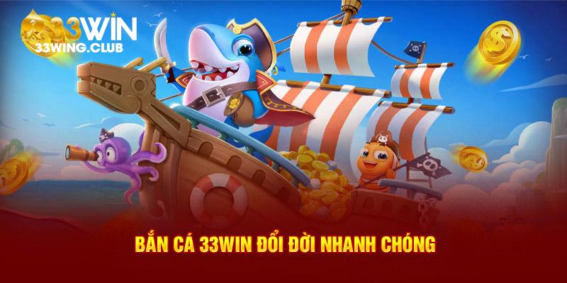 Bắn cá 33Win đổi đời nhanh chóng