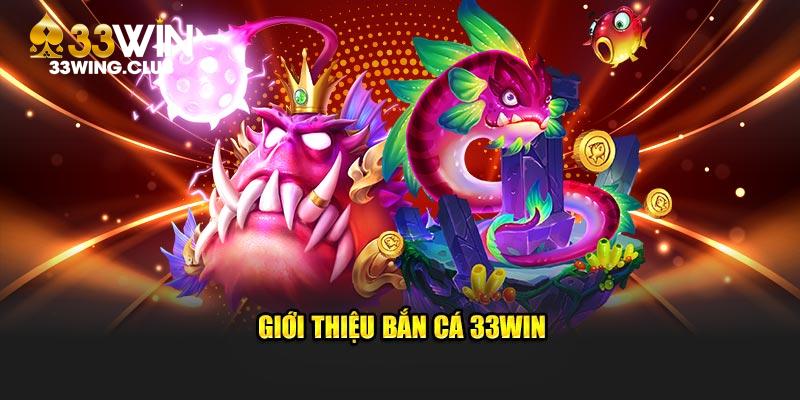 Giới thiệu bắn cá 33win