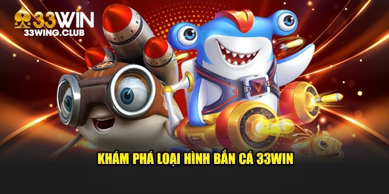 Khám phá các loại hình bắn cá 33Win