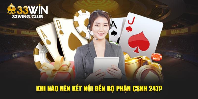 Khi nào nên kết nối đến bộ phận CSKH 247?