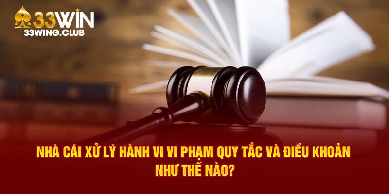  Nhà cái xử lý hành vi vi phạm quy tắc và điều khoản như thế nào?