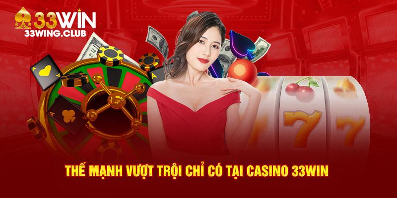 Thế mạnh vượt trội chỉ có tại casino 33Win